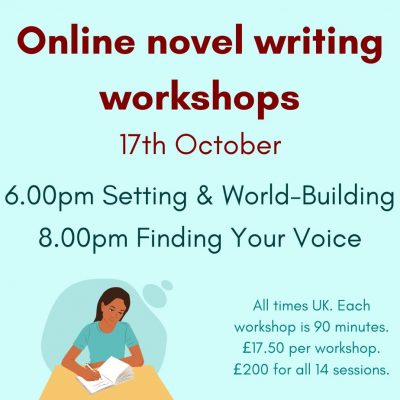 A bright aqua blue square. Text reads: Online Novel Writing workshops 17th October. 6pm Setting and World building. 8pm Finding Your Voice. All times UK. Each workshop is 90 minutes. £17.50 per workshop. £200 for all 14 sessions. At the bottom left of the square is an image of a young brown-skinned woman wearing a turquoise t-shirt. She is sitting at a yellow table and writing in a notebook.
