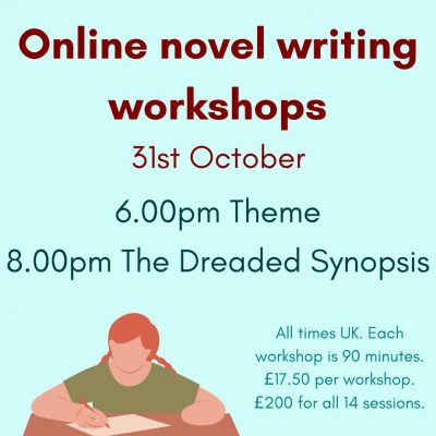 A bright aqua coloured square. Text reads: Online novel writing workshops 31st October. 6pm Theme. 8pm The Dreaded Synopsis. All times UK. Each workshop is 90 minutes. £17.50 per workshops. £200 for all 14 sessions. At the bottom left of the square is the image of a white woman with ginger hair wearing a green t-shirt. She has one hand and she is sitting at a desk and writing on a sheet of paper.