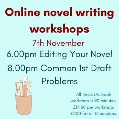 A bright aqua coloured square. Text reads: Online novel writing workshops 7th November. 6pm Editing Your Novel. 8pm Common 1st Draft Problems. All times UK. Each workshop is 90 minutes. £17.50 per workshops. £200 for all 14 sessions. At the bottom left of the square is an image of a selection of pens and pencils, and a ruler, in a small brown and white pot.